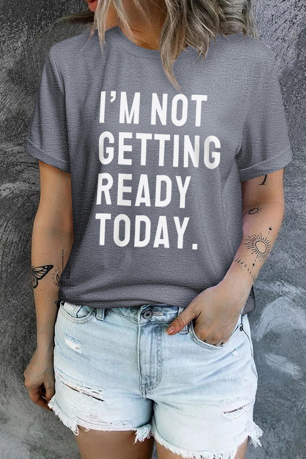 Mid gray t-shirt with white text that says "I'M NOT GETTING READY TODAY.