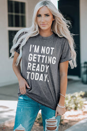 Mid gray tee with white text that reads "I'M NOT GETTING READY TODAY.